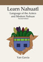 Learn Nahuatl, Language of the Aztecs and Modern Nahuas: Second Edition - Paperback