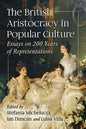 The British Aristocracy in Popular Culture: Essays on 200 Years of Representations - Paperback