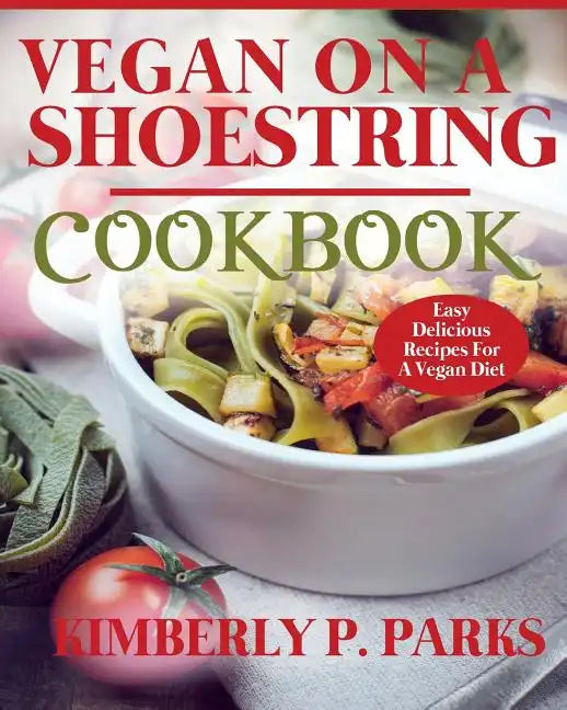 Vegan On A Shoestring Cookbook: Easy Delicious Recipes For A Vegan Diet - Paperback
