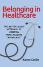 Belonging in Healthcare: The Better Allies(R) Approach to Creating More Inclusive Workplaces - Paperback