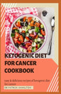 Ketogenic Diet for Cancer Cookbook: Easy and delicious recipes of ketogenic diet for cancer - Paperback