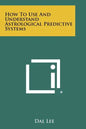 How to Use and Understand Astrological Predictive Systems - Paperback
