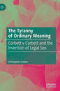 The Tyranny of Ordinary Meaning: Corbett V Corbett and the Invention of Legal Sex - Hardcover