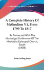 A Complete History Of Methodism V1, From 1799 To 1817: As Connected With The Mississippi Conference Of The Methodist Episcopal Church, South (1908) - Hardcover