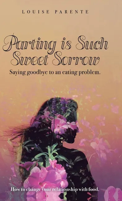 Parting Is Such Sweet Sorrow: Saying Goodbye to an Eating Problem: How to Change Your Relationship with Food - Hardcover
