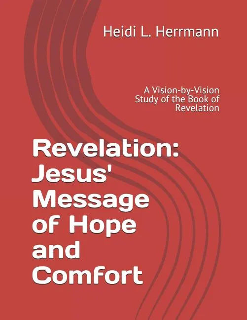 Revelation: Jesus' Message of Hope and Comfort: A Vision-By-Vision Study of the Book of Revelation - Paperback