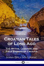 Croatian Tales of Long Ago: The Myths, Legends and Folk Stories of Croatia - Paperback