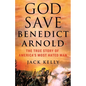 God Save Benedict Arnold: The True Story of America's Most Hated Man - Hardcover
