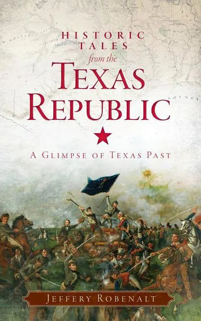 Historic Tales from the Texas Republic: A Glimpse of Texas Past - Hardcover