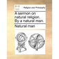 A Sermon on Natural Religion. by a Natural Man. - Paperback
