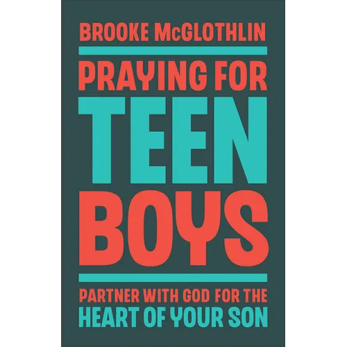 Praying for Teen Boys: Partner with God for the Heart of Your Son - Hardcover