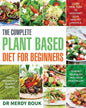The Complete Plant Based Diet for Beginners: Easy, Delicious & Healthy Recipes to Reset Your Body and Live a Healthy Life (21-Day Meal Plan to Kicksta - Paperback
