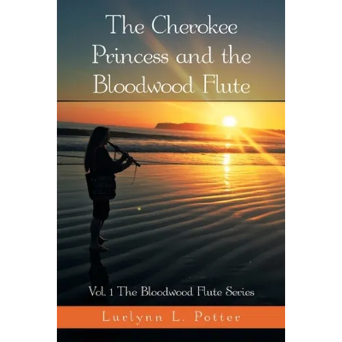 The Cherokee Princess and the Bloodwood Flute: Vol. 1 the Bloodwood Flute Series - Paperback