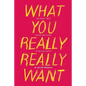 What You Really Really Want: The Smart Girl's Shame-Free Guide to Sex and Safety - Paperback