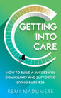 Getting Into Care: How to Build a Successful Domiciliary and Supported Living Business - Paperback