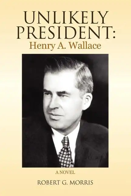 Unlikely President: Henry A. Wallace - Paperback