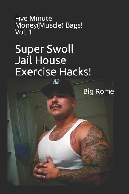 Super Swoll Jail House Exercise Hacks!: Five Minute Money(Muscle) Bags! Vol. 1 - Paperback