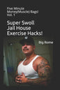 Super Swoll Jail House Exercise Hacks!: Five Minute Money(Muscle) Bags! Vol. 1 - Paperback