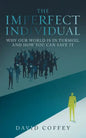 The Imperfect Individual: Why Our World Is in Turmoil and How You Can Save It - Paperback