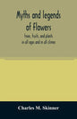 Myths and legends of flowers, trees, fruits, and plants: in all ages and in all climes - Paperback
