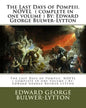 The Last Days of Pompeii. NOVEL ( complete in one volume ) By: Edward George Bulwer-Lytton - Paperback