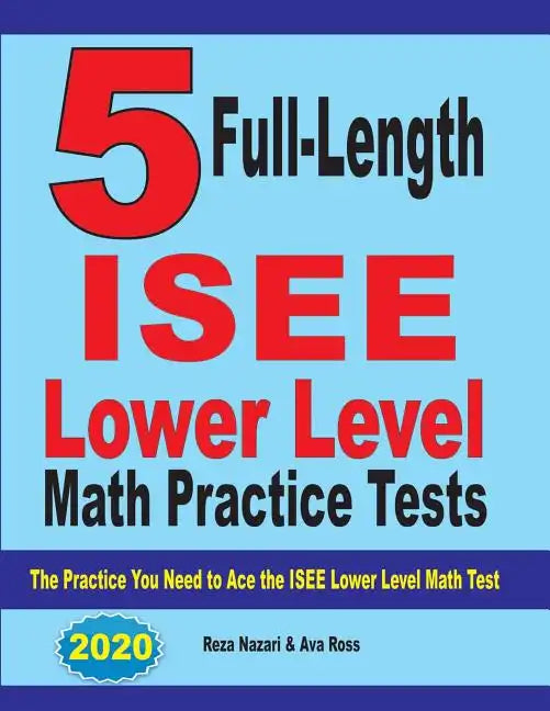 5 Full Length ISEE Lower Level Math Practice Tests: The Practice You Need to Ace the ISEE Lower Level Math Test - Paperback