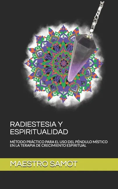 Radiestesia Y Espiritualidad: Método Práctico Para El USO del Péndulo Místico En La Terapia de Crecimiento Espiritual - Paperback