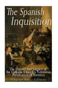 The Spanish Inquisition: The History and Legacy of the Catholic Church's Notorious Persecution of Heretics - Paperback