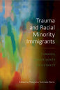 Trauma and Racial Minority Immigrants: Turmoil, Uncertainty, and Resistance - Paperback
