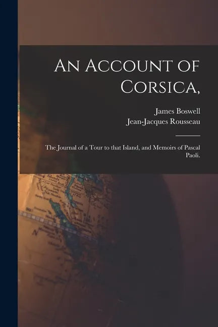 An Account of Corsica,: the Journal of a Tour to That Island, and Memoirs of Pascal Paoli. - Paperback