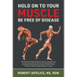 Hold on to Your MUSCLE, Be Free of Disease: Optimize Your Muscle Mass to Battle Aging and Disease While Promoting Total Fitness and Lasting Weight Los - Paperback