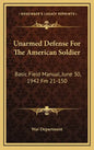 Unarmed Defense for the American Soldier: Basic Field Manual, June 30, 1942 FM 21-150 - Hardcover