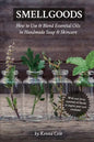 Smellgoods: How to Use & Blend Essential Oils in Handmade Soap & Skincare - Paperback