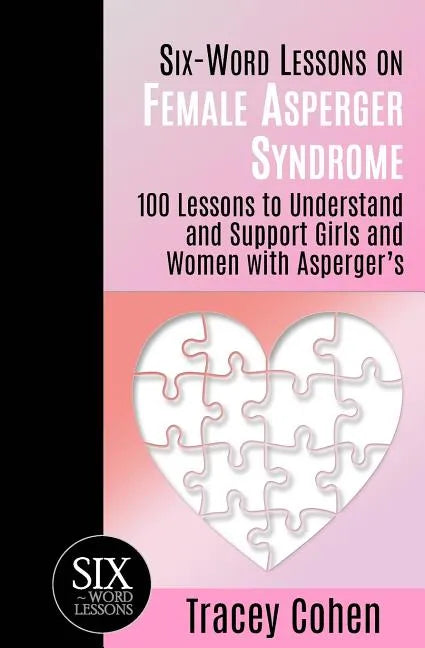Six-Word Lessons on Female Asperger Syndrome: 100 Lessons to Understand and Support Girls and Women with Asperger's - Paperback