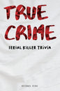 True Crime Serial Killer Trivia: Gifts for True Crime Fans; Disturbing Facts for the Morbidly Curious - Paperback