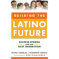 Building the Latino Future: Success Stories for the Next Generation - Hardcover