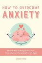 How to Overcome Anxiety: Effective Ways to Manage Stress, Fears, Panic Attacks and Reclaiming Your Life Again - Paperback