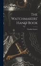 The Watchmakers' Hand-Book - Hardcover