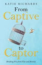 From Captive to Captor: Breaking Free from Fear and Anxiety - Paperback