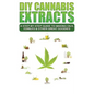 DIY Cannabis Extracts: A Step-By-Step Guide To Making Oils, Edibles & Other Great Goodies - Paperback