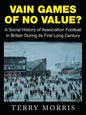Vain Games of No Value?: A Social History of Association Football in Britain During Its First Long Century - Paperback
