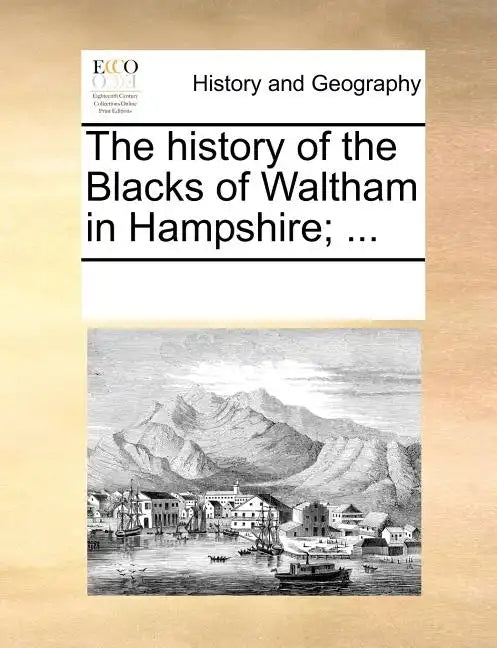 The History of the Blacks of Waltham in Hampshire; ... - Paperback