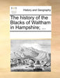 The History of the Blacks of Waltham in Hampshire; ... - Paperback