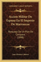 Accion Militar De Espana En El Imperio De Marruecos: Bosquejo De Un Plan De Campana (1898) - Paperback