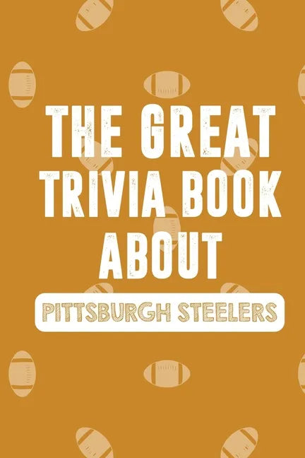 The Great Trivia Book about Pittsburgh Steelers: Gifts For A Steeler Fan - Paperback