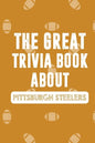 The Great Trivia Book about Pittsburgh Steelers: Gifts For A Steeler Fan - Paperback