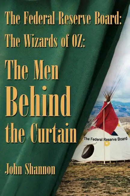 The Federal Reserve Board: The Wizards of 0Z: The Men Behind the Curtain - Paperback