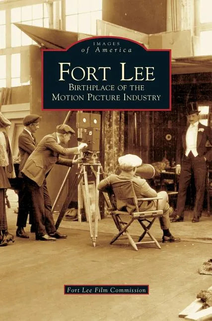 Fort Lee: Birthplace of the Motion Picture Industry - Hardcover