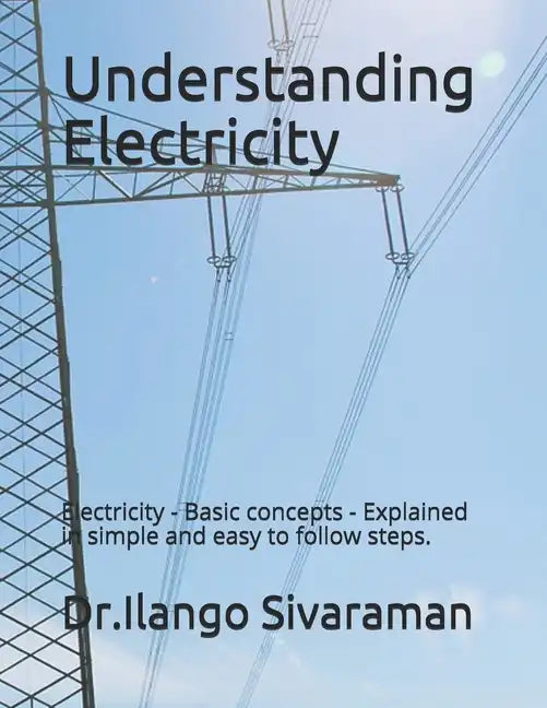 Understanding Electricity: Electricity - Basic concepts - Explained in simple and easy to follow steps. - Paperback