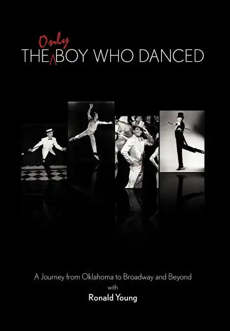 The Only Boy Who Danced: A Journey from Oklahoma to Broadway and Beyond - Hardcover